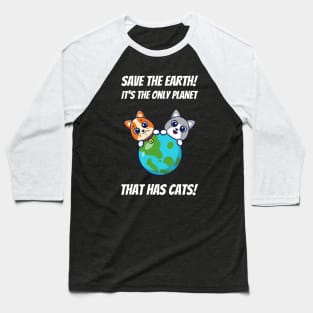 Save The Earth! It's The Only Planet That Has Cats! Baseball T-Shirt